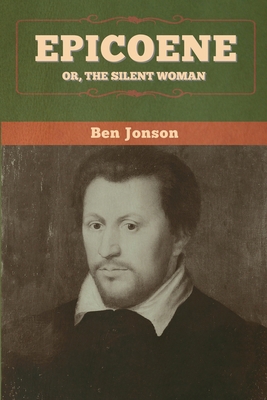 Epicoene; Or, The Silent Woman 1647996570 Book Cover