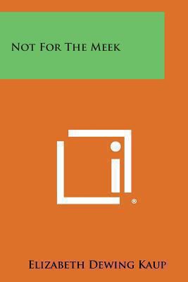 Not for the Meek 1494123061 Book Cover