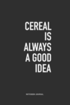 Cereal Is Always A Good Idea: A 6x9 Inch Journal Notebook Diary With A Bold Text Font Slogan On A Matte Cover and 120 Blank Lined Pages