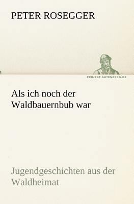 ALS Ich Noch Der Waldbauernbub War [German] 3842419848 Book Cover