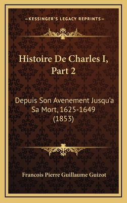 Histoire de Charles I, Part 2: Depuis Son Avene... [French] 1167979680 Book Cover