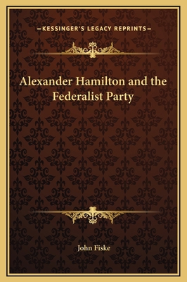 Alexander Hamilton and the Federalist Party 116920659X Book Cover