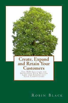 Create, Expand and Retain Your Customers: The B... 1492997048 Book Cover