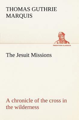 The Jesuit Missions: A chronicle of the cross i... 3849149080 Book Cover