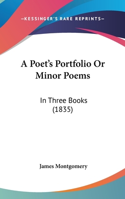 A Poet's Portfolio Or Minor Poems: In Three Boo... 1437484883 Book Cover