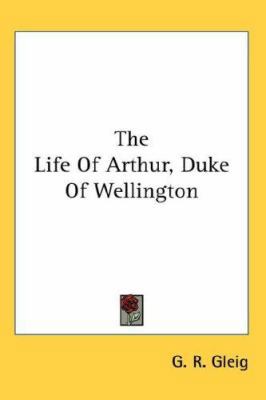 The Life Of Arthur, Duke Of Wellington 0548094918 Book Cover