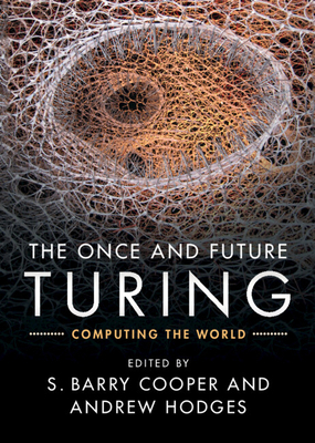 The Once and Future Turing: Computing the World 1107010837 Book Cover