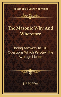 The Masonic Why And Wherefore: Being Answers To... 116343521X Book Cover