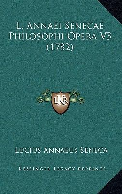 L. Annaei Senecae Philosophi Opera V3 (1782) [Latin] 116625531X Book Cover