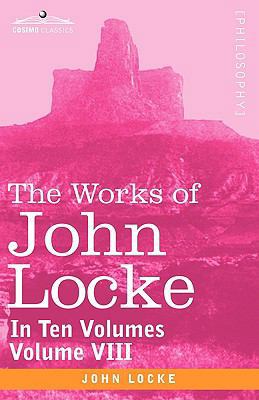 The Works of John Locke, in Ten Volumes - Vol. ... 1605203645 Book Cover