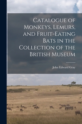 Catalogue of Monkeys, Lemurs, and Fruit-Eating ... 1017889082 Book Cover