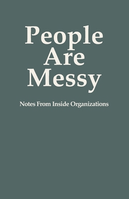 People Are Messy: Notes From Inside Organizations 197105707X Book Cover