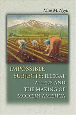 Impossible Subjects: Illegal Aliens and the Mak... 0691074712 Book Cover