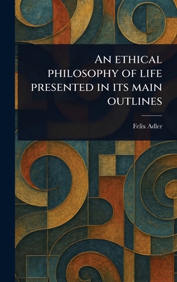 An Ethical Philosophy of Life Presented in Its ... 1023447355 Book Cover
