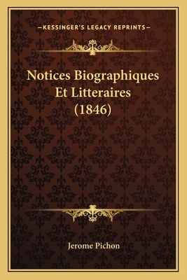 Notices Biographiques Et Litteraires (1846) [French] 1167405374 Book Cover