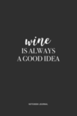 Paperback Wine Is Always a Good Idea : A 6 X 9 Inch Journal Notebook Diary with a Bold Text Font Slogan on a Matte Cover and 120 Blank Lined Pages Book