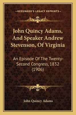 John Quincy Adams, And Speaker Andrew Stevenson... 1166562050 Book Cover