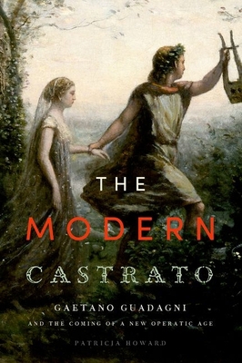 Modern Castrato: Gaetano Guadagni and the Comin... 0199365202 Book Cover