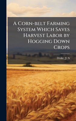 A Corn-belt Farming System Which Saves Harvest ... 1025168445 Book Cover