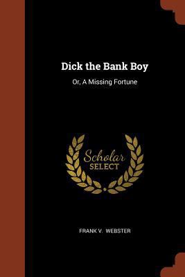 Dick the Bank Boy: Or, A Missing Fortune 1374973025 Book Cover