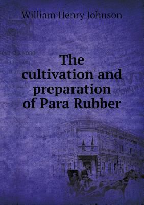 The Cultivation and Preparation of Para Rubber 5518436416 Book Cover