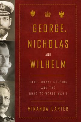 George, Nicholas and Wilhelm: Three Royal Cousi... 1400043638 Book Cover