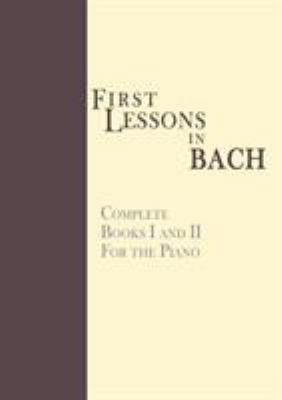 First Lessons in Bach, Complete: For the Piano 1607961873 Book Cover