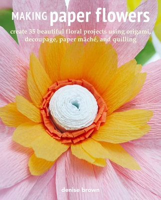 Making Paper Flowers: Create 35 Beautiful Flora... 1800651139 Book Cover