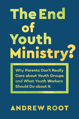 The End of Youth Ministry?: Why Parents Don't R... 1540961397 Book Cover