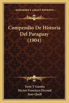 Compendio De Historia Del Paraguay (1904) [Spanish] 1167470168 Book Cover