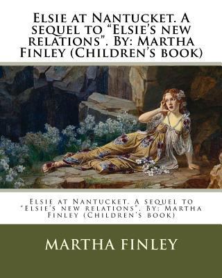 Elsie at Nantucket. A sequel to "Elsie's new re... 1537614290 Book Cover