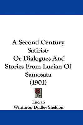 A Second Century Satirist: Or Dialogues And Sto... 1437489613 Book Cover