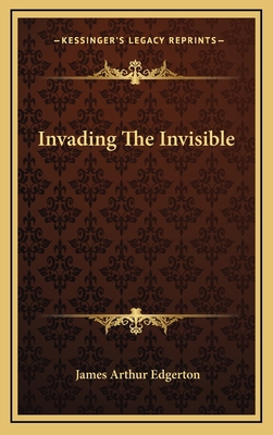 Invading the Invisible 1163389439 Book Cover