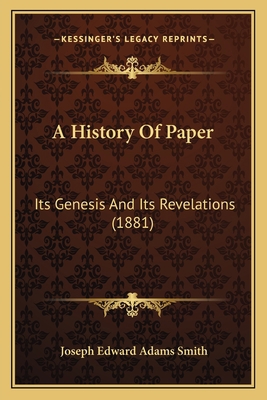 A History Of Paper: Its Genesis And Its Revelat... 1165895196 Book Cover