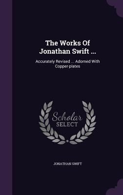 The Works Of Jonathan Swift ...: Accurately Rev... 1346368236 Book Cover