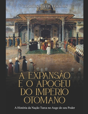 A Expansão e o Apogeu do Império Otomano: A His... [Portuguese] B08P3SBMZX Book Cover