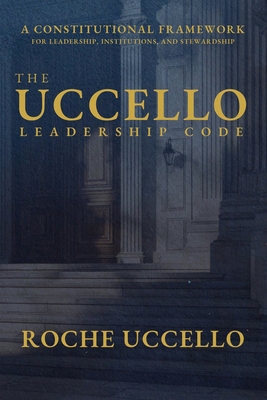 The Uccello Leadership Code: A Constitutional F... 1069984612 Book Cover