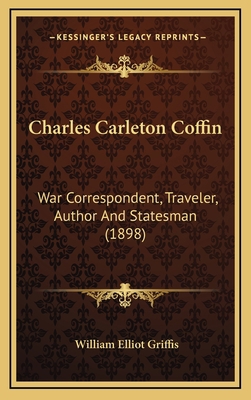 Charles Carleton Coffin: War Correspondent, Tra... 1164372173 Book Cover