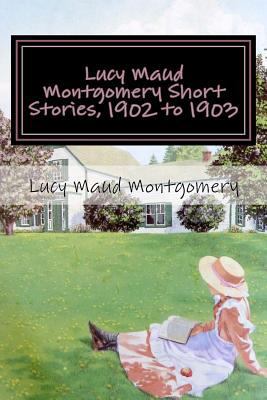 Lucy Maud Montgomery Short Stories, 1902 to 1903 1548560898 Book Cover