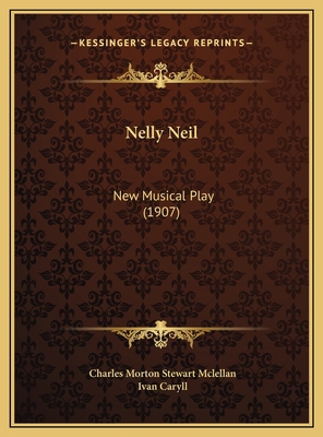 Nelly Neil: New Musical Play (1907) 1169703496 Book Cover