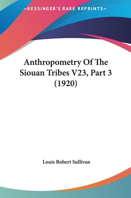 Anthropometry of the Siouan Tribes V23, Part 3 ... 1161855076 Book Cover