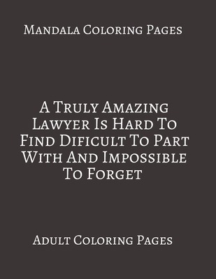 Paperback Mandala Coloring Pages ~ A Truly Amazing Lawyer Is Hard To Find: Adult Coloring books. Stress Relieving Coloring Pages. Gifts For Lawyer. Book