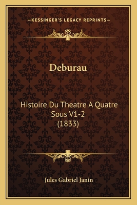 Deburau: Histoire Du Theatre A Quatre Sous V1-2... [French] 1167617835 Book Cover