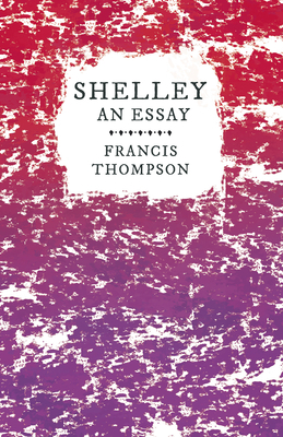 Shelley - An Essay: With a Chapter from Francis... 1446080366 Book Cover