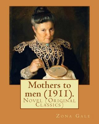 Mothers to men (1911). By: Zona Gale: Novel (Or... 1983959898 Book Cover