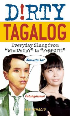 Dirty Tagalog: Everyday Slang from "What's Up?" to "F*%# Off!" - Book  of the Dirty Languages