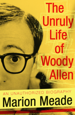 The Unruly Life of Woody Allen 1497636973 Book Cover