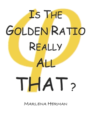 Is The Golden Ratio Really All That? 1687723257 Book Cover