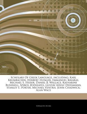 Articles on Scholars of Greek Language, Including : Karl Krumbacher, Herbert Hunger, Emmanuel Kriaras, Michael S. Heiser, Daniel B. Wallace, Katharine