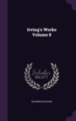 Irving's Works Volume 8 1355056624 Book Cover